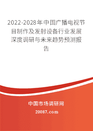 2022-2028年中國廣播電視節(jié)目制作及發(fā)射設(shè)備行業(yè)發(fā)展深度調(diào)研與未來趨勢(shì)預(yù)測(cè)報(bào)告